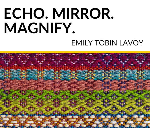 Black text 'Echo. Mirror. Magnify" by Emily Tobin Lavoy. Image shows a colorful weaving pattern.