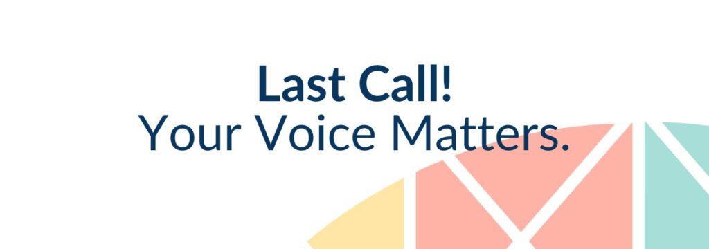 Last Call! Your Voice Matters
