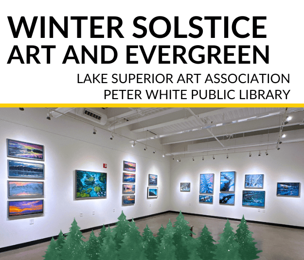 Black text "Winter Solstice Art and Evergreen, Lake Superior Art Association - Peter White Public Library" image Deo Gallery.